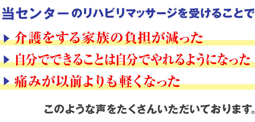 訪問リハビリマッサージぐんま訪問リハビリセンター”のリハビリマッサージを受けることで、介護をする家族の負担が減った、自分でできることは自分でやれるようになった、痛みが以前よりも軽くなった、このような声をたくさんいただいております。