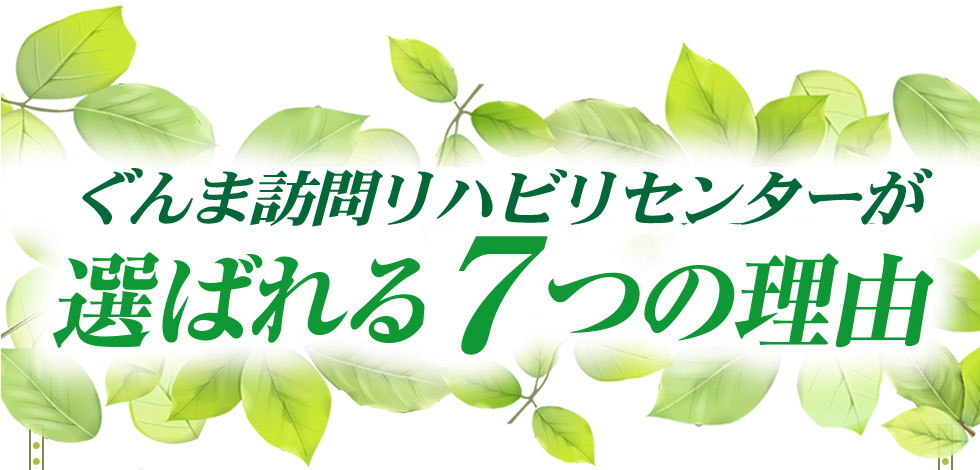 訪問リハビリ・マッサージ院“ぐんま訪問リハビリセンター”が選ばれる7つの理由